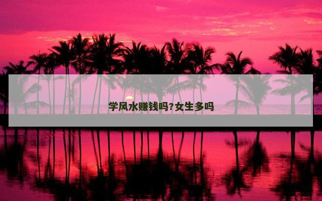 学风水赚钱吗?女生多吗
