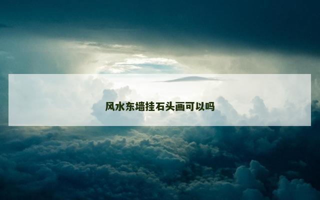 风水东墙挂石头画可以吗