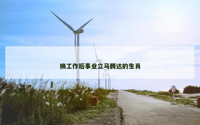 换工作后事业立马腾达的生肖