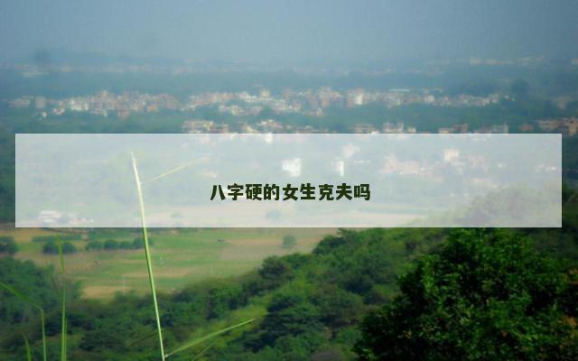 八字硬的女生克夫吗