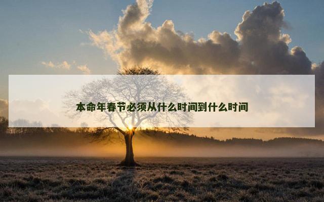 本命年春节必须从什么时间到什么时间