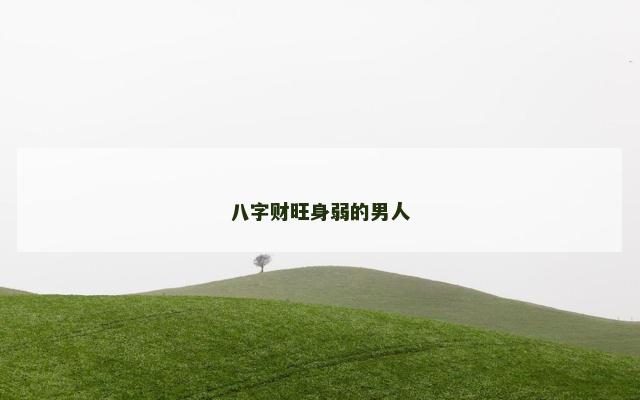八字财旺身弱的男人