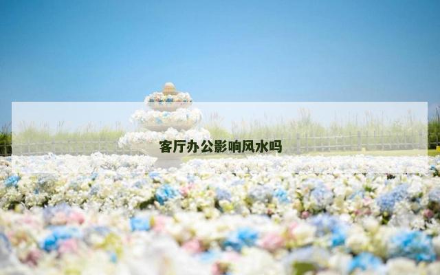 客厅办公影响风水吗