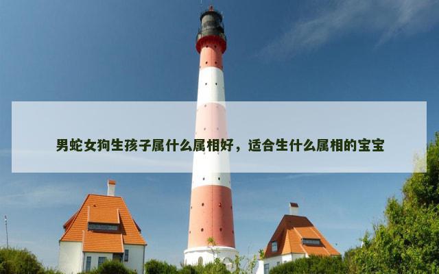 男蛇女狗生孩子属什么属相好，适合生什么属相的宝宝
