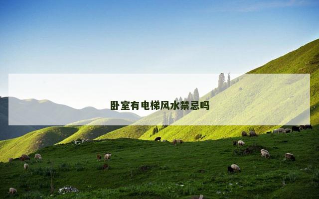 卧室有电梯风水禁忌吗