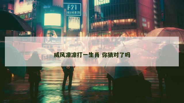 威风凛凛打一生肖 你猜对了吗