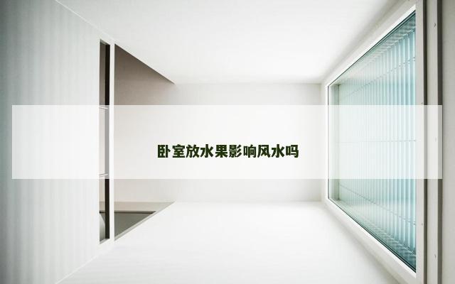 卧室放水果影响风水吗