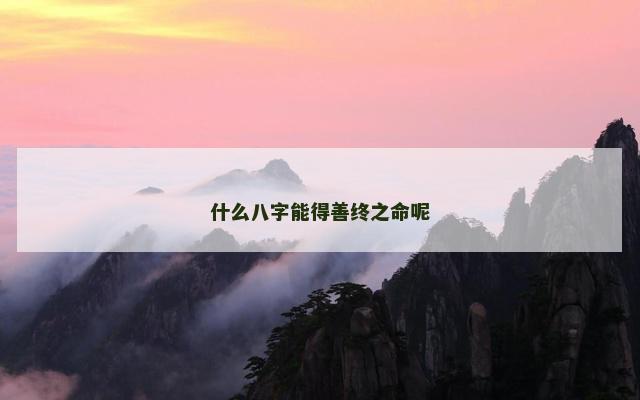 什么八字能得善终之命呢
