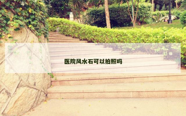 医院风水石可以拍照吗