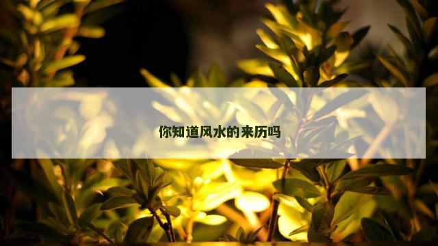 你知道风水的来历吗