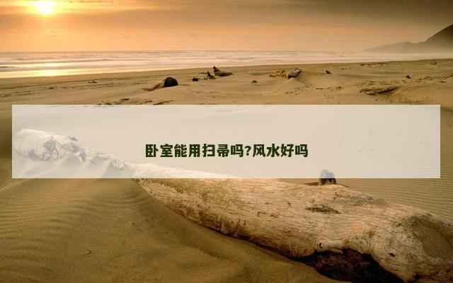 卧室能用扫帚吗?风水好吗