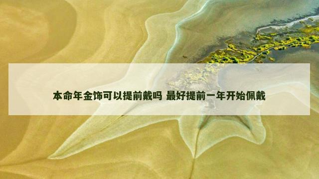 本命年金饰可以提前戴吗 最好提前一年开始佩戴