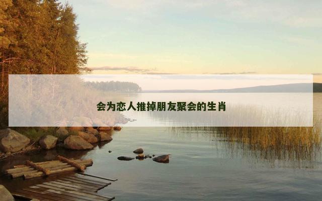 会为恋人推掉朋友聚会的生肖