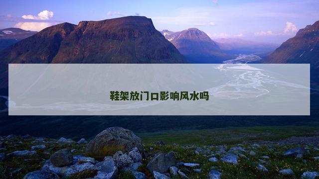 鞋架放门口影响风水吗