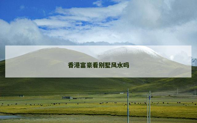 香港富豪看别墅风水吗