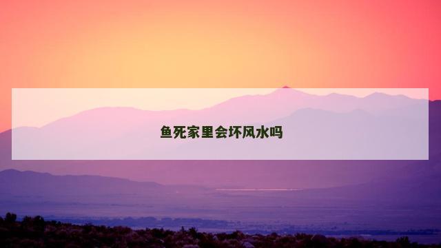 鱼死家里会坏风水吗