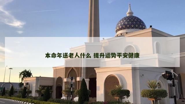 本命年送老人什么 提升运势平安健康