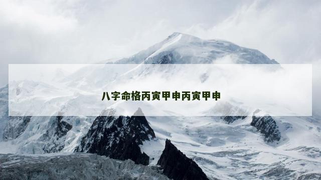 八字命格丙寅甲申丙寅甲申