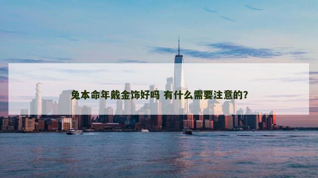 兔本命年戴金饰好吗 有什么需要注意的？