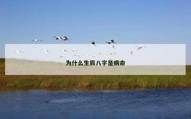 为什么生辰八字是病命 为什么生辰八字是病命
