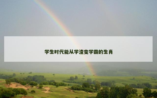 学生时代能从学渣变学霸的生肖