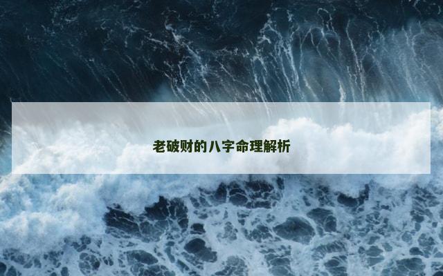 老破财的八字命理解析