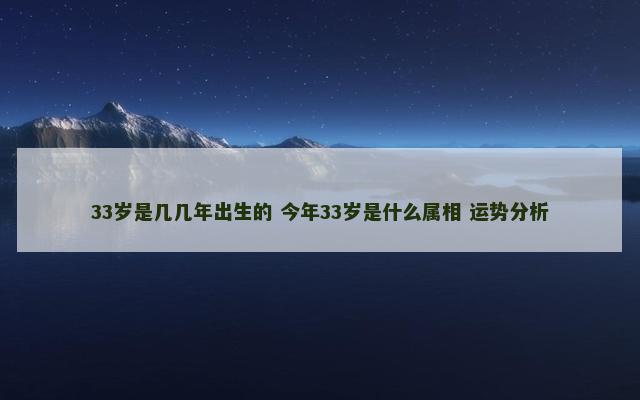 33岁是几几年出生的 今年33岁是什么属相 运势分析