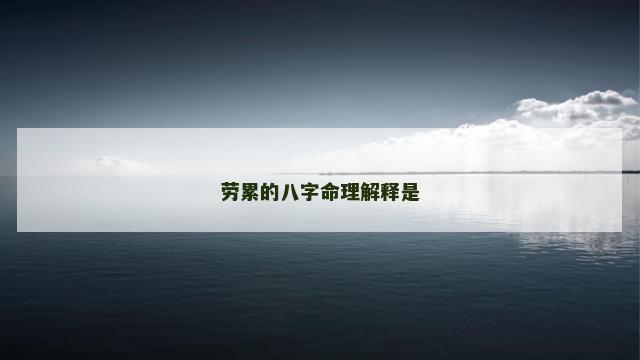 劳累的八字命理解释是