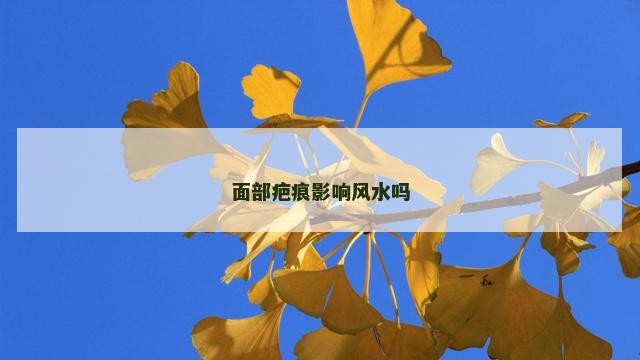 面部疤痕影响风水吗