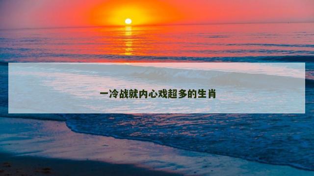 一冷战就内心戏超多的生肖