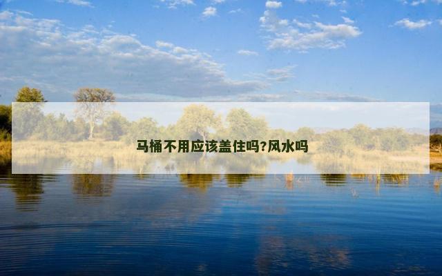 马桶不用应该盖住吗?风水吗