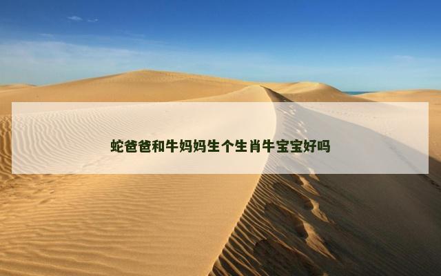 蛇爸爸和牛妈妈生个生肖牛宝宝好吗