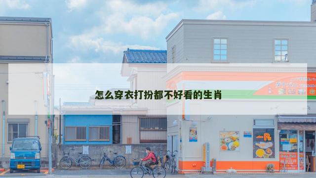 怎么穿衣打扮都不好看的生肖