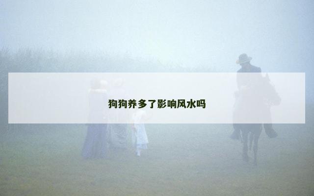 狗狗养多了影响风水吗