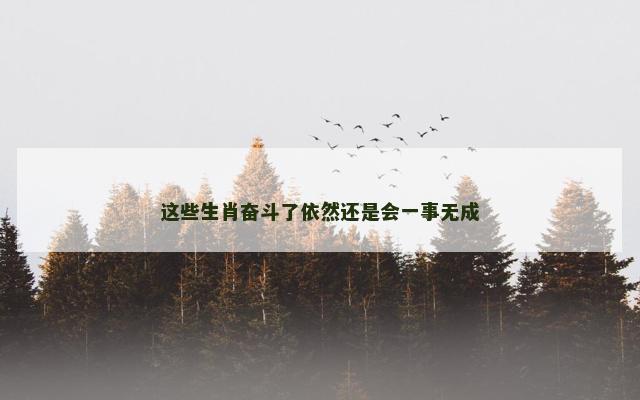 这些生肖奋斗了依然还是会一事无成