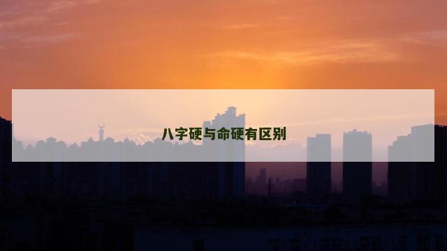 八字硬与命硬有区别