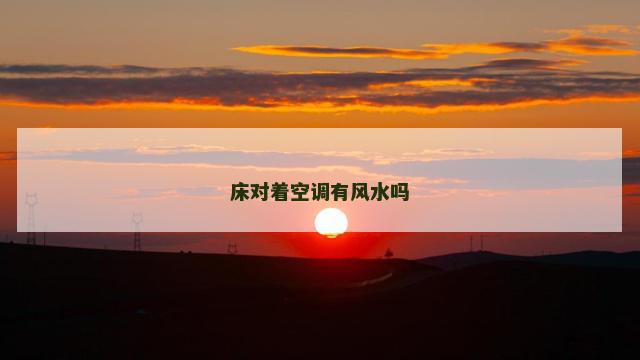 床对着空调有风水吗