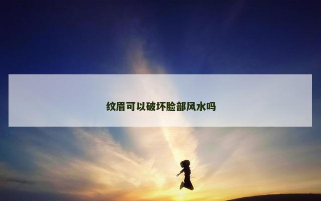 纹眉可以破坏脸部风水吗