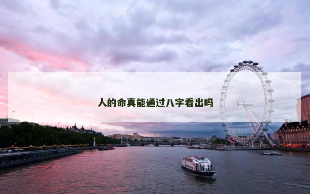 人的命真能通过八字看出吗