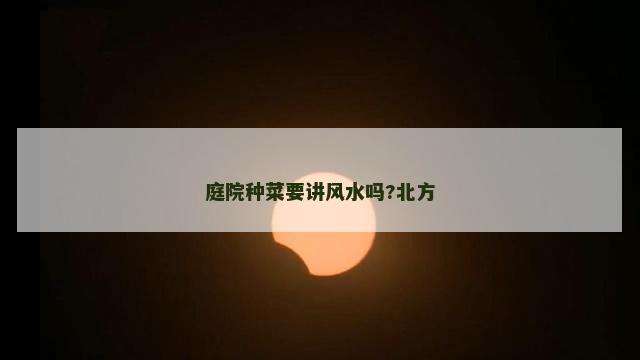 庭院种菜要讲风水吗?北方