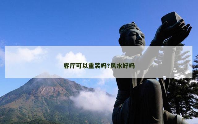 客厅可以重装吗?风水好吗