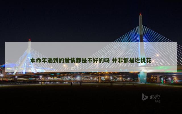 本命年遇到的爱情都是不好的吗 并非都是烂桃花