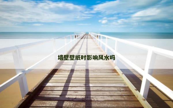 墙壁壁纸时影响风水吗