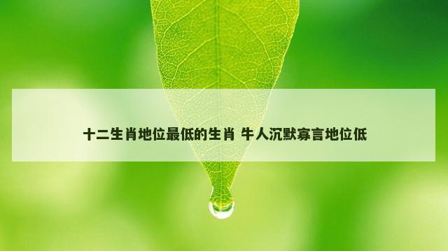 十二生肖地位最低的生肖 牛人沉默寡言地位低