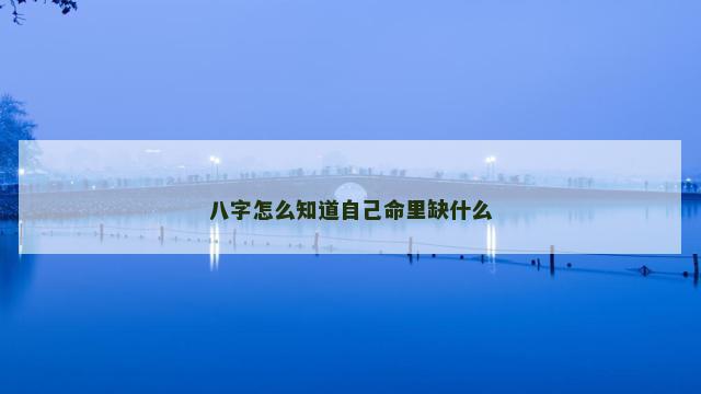 八字怎么知道自己命里缺什么