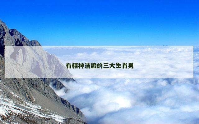 有精神洁癖的三大生肖男