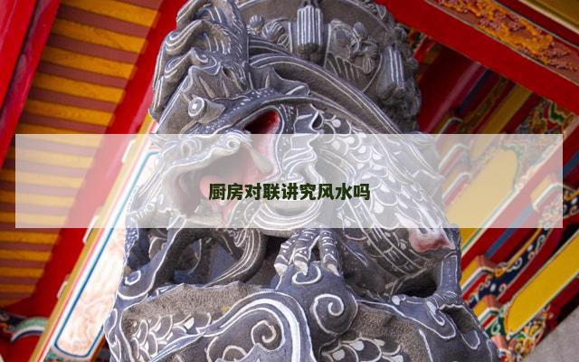 厨房对联讲究风水吗